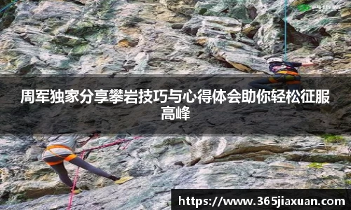 周军独家分享攀岩技巧与心得体会助你轻松征服高峰
