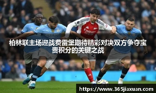 柏林联主场迎战费雷堡期待精彩对决双方争夺宝贵积分的关键之战