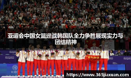 亚运会中国女篮迎战韩国队全力争胜展现实力与团结精神