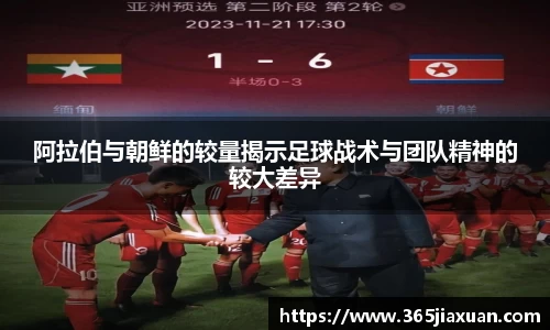 阿拉伯与朝鲜的较量揭示足球战术与团队精神的较大差异