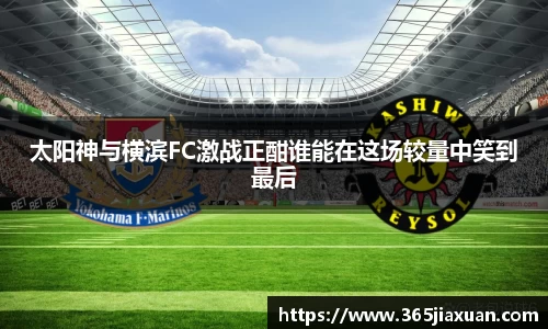 太阳神与横滨FC激战正酣谁能在这场较量中笑到最后