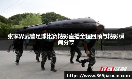 张家界武警足球比赛精彩直播全程回顾与精彩瞬间分享