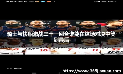 骑士与快船激战三十一回合谁能在这场对决中笑到最后